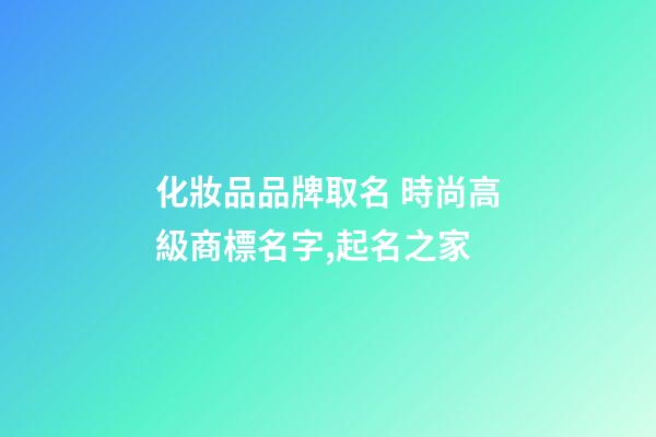 化妝品品牌取名 時尚高級商標名字,起名之家-第1張-商標起名-玄機派